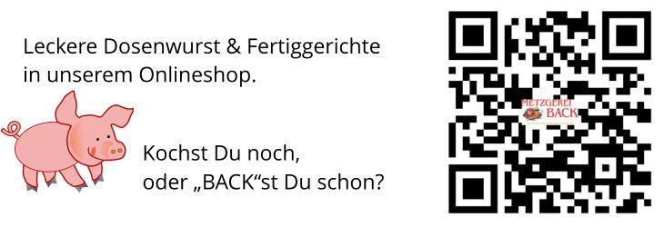 Leckere Dosenwurst & Fertiggerichte in unserem Onlineshop.                                                                            Kochst Du noch,  oder „BACK“st Du schon?