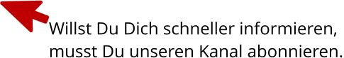 Willst Du Dich schneller informieren, musst Du unseren Kanal abonnieren.