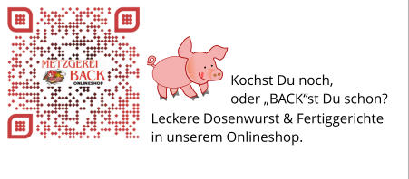 Leckere Dosenwurst & Fertiggerichte in unserem Onlineshop.                                                                            Kochst Du noch,  oder „BACK“st Du schon?